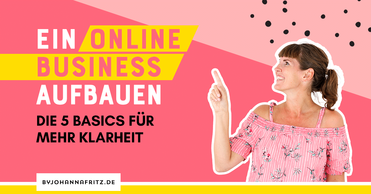 Online Business Aufbauen: 5 Basics Für Mehr Klarheit - By Johanna Fritz